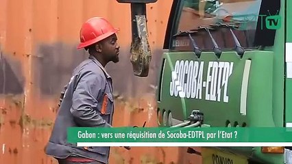 [#Reportage] Gabon : vers une réquisition de Socoba EDTPL par l’Etat ?