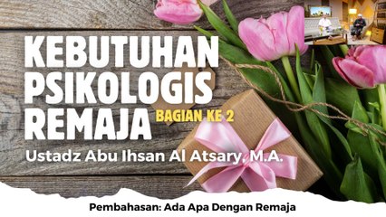 Ustadz Abu Ihsan Al-Atsary: Kebutuhan Psikologis Remaja bagian ke 2 (Ada Apa Dengan Remaja)