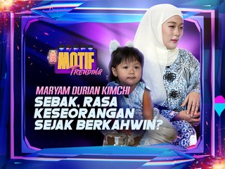 “Maryam Durian Kimchi Sebak, Rasa Keseorangan Sejak Berkahwin? | Motif Trending