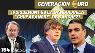Generación Euro #164: ¡Puigdemont es la sanguijuela de Sánchez! ¡Quiere la independencia y tontos que la paguen!