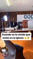 Cómo cuando olvidas que no estás en la iglesia