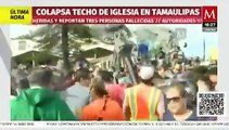 Momento exacto en el que colapsa el techo de iglesia en Tamaulipas que dejó 10 personas heridas y tres fallec