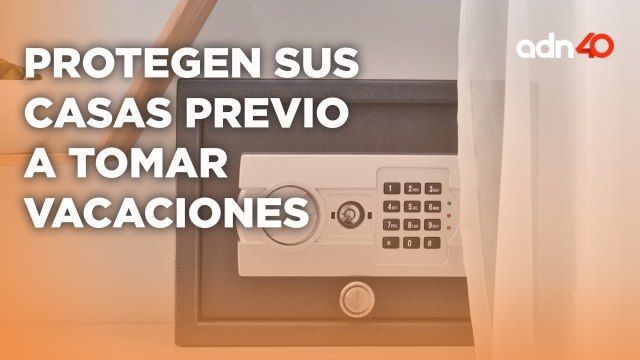 Protegen sus casas, toman medidas para poder tomar vacaciones reportan robos a casa-habitación