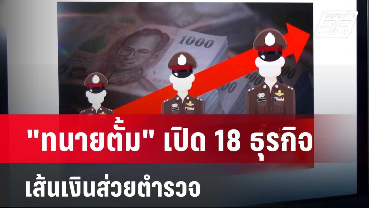 "ทนายตั้ม" เปิด 18 ธุรกิจเส้นเงินส่วยตำรวจ   |...