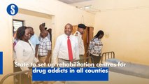 State to set up rehabilitation centres for drug addicts in all counties
