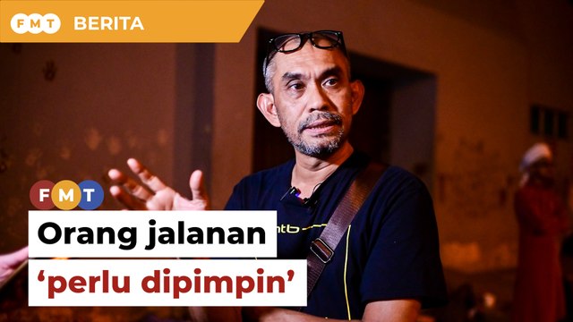 ‘Orang-orang jalanan tiada pemimpin, mereka perlu dipimpin’, jelas aktivis jalanan