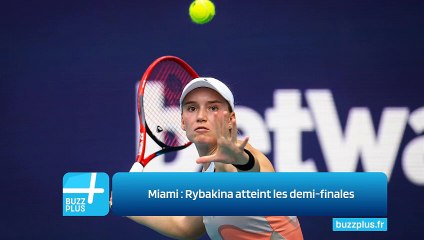 Miami : Rybakina atteint les demi-finales