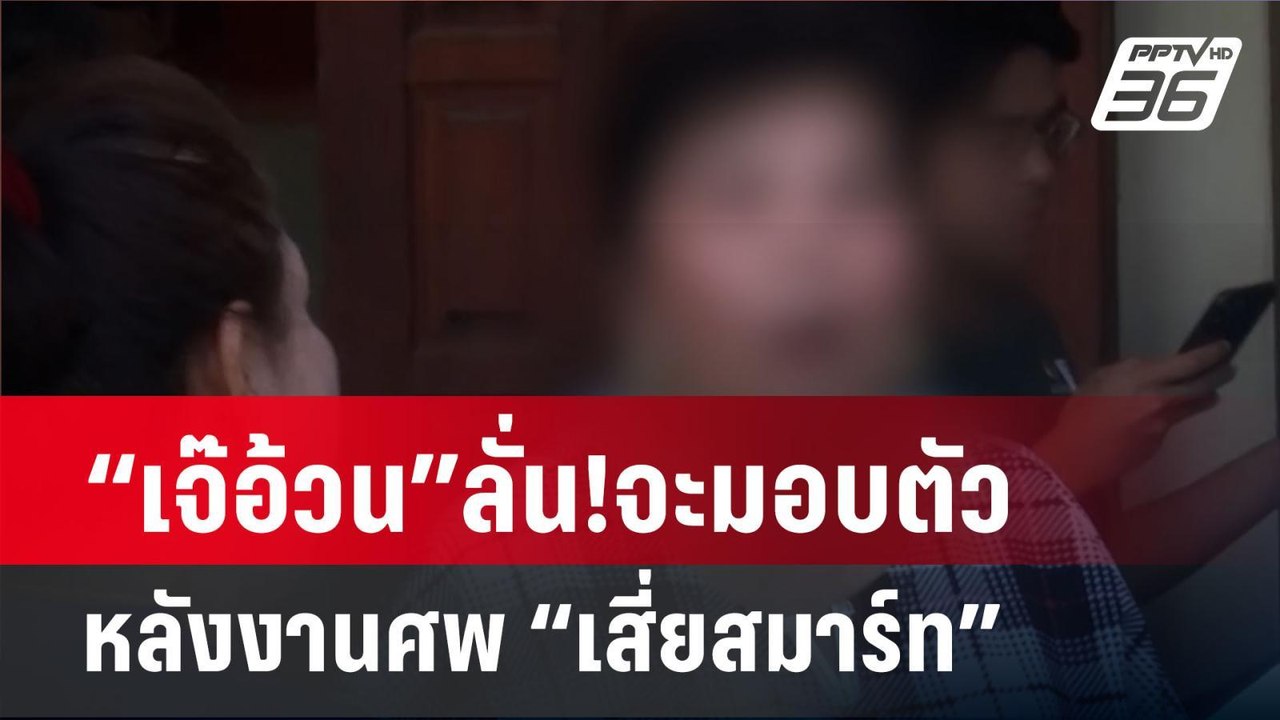 “เจ๊อ้วน”ลั่น!จะมอบตัวหลังงานศพ “เสี่ยสมาร์ท” |...