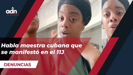 Habla maestra cubana que se manifestó en el 11J