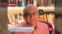Parece que a la oposición le hace falta apoyo psicológico y moral: Jairo Calixto Albarrán