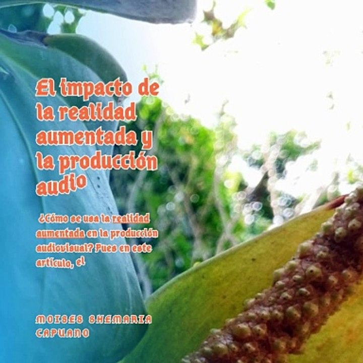 Moises Shemaria Capuano|  El impacto de la realidad aumentada y la producción audiovisual  (Parte 1) (Creado por @MoisesShemariaCapuano)