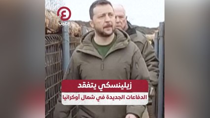 زيلينسكي يتفقد الدفاعات الجديدة في شمال أوكرانيا