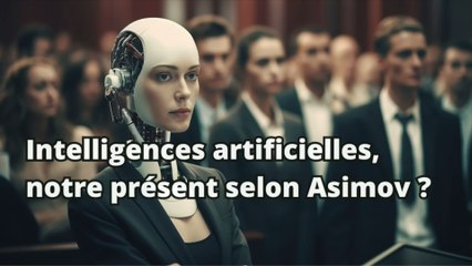 Intelligences artificielles, notre présent selon Asimov ?