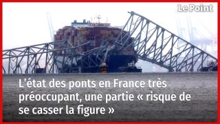L’état des ponts en France très préoccupant, une partie « risque de se casser la figure »