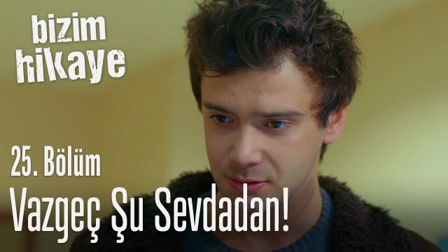 Vazgeç artık bu sevdadan - Bizim Hikaye 25. Bölüm
