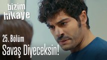 Barış değil, Savaş diyeceksin - Bizim Hikaye 25. Bölüm