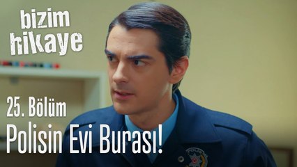 Sonuçta polisin evi burası - Bizim Hikaye 25. Bölüm