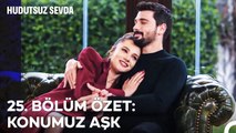 25. BÖLÜM ÖZET: KONUMUZ AŞK - Hudutsuz Sevda