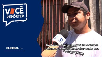 No Guamá, o garçom Reginaldo Fortunato reclama que precisa improvisar ponte para sair de casa