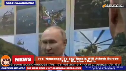 It's 'Nonsense' To Say Russia Will Attack Europe After Ukraine - Putin ~ OsazuwaAkonedo