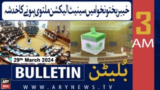 ARY News 3 AM Bulletin | KP Mein Senate Election Multawi Honay Ka Khadsha | 29th March 2024