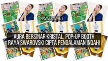 Aura Bersinar Kristal, Pop-Up Booth Raya Swarovski Cipta Pengalaman Indah!