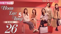 HOAN LẠC TỤNG 5 - Tập 26 VIETSUB | Ode to Joy 5 (2024)