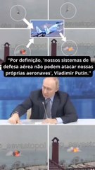 "Por definição, 'nossos sistemas de defesa aérea não podem atacar nossas próprias aeronaves', Vladimir Putin."