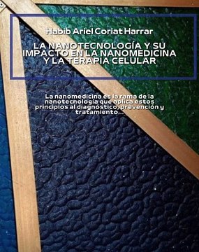 |HABIB ARIEL CORIAT HARRAR | LA NANOTECNOLOGÍA Y SU IMPACTO EN LA NANOMEDICINA Y LA TERAPIA CELULAR (PARTE 1) (@HABIBARIELC)