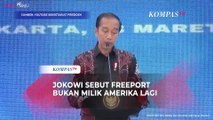 Tegas! Jokowi: Freeport Bukan Milik Amerika Lagi, Sudah Milik Indonesia