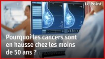 Pourquoi les cancers sont en hausse chez les moins de 50 ans ?