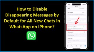 How to Disable Disappearing Messages by Default for All New Chats in WhatsApp on iPhone?