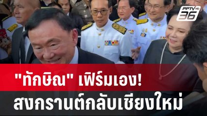 "ทักษิณ" เฟิร์มเอง! สงกรานต์กลับเชียงใหม่| โชว์ข่าวเช้านี้ |  31 มี.ค. 67