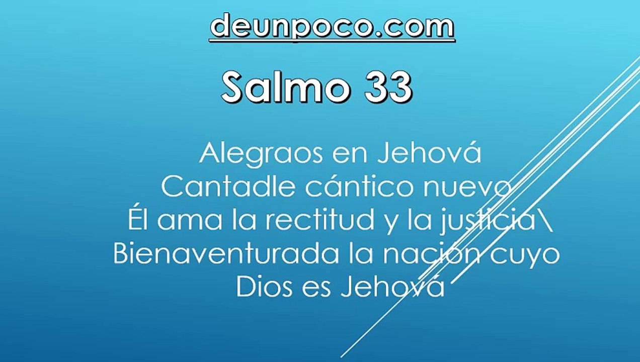 Salmo 33 Alegraos en Jehová — Cantadle cántico nuevo — Él ama la rectitud y la justicia — Bienaventurada la nación cuyo Dios es Jehová.