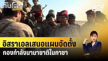 อิสราเอลเสนอแผนจัดตั้งกองกำลังนานาชาติในกาซา  | ทันโลกEXPRESS | 31 มี.ค. 67