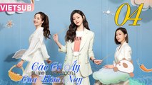 CÁC CÔ ẤY CỦA HÔM NAY - Tập 04 VIETSUB | Xa Thi Mạn & Tống Dật