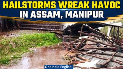 Hailstorm In Manipur | Heavy rains lash Assam and Manipur as many houses, crops damaged | Oneindia
