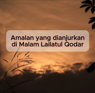 Ini dia Amalan yang dianjurkan di malam Lailatul Qodar