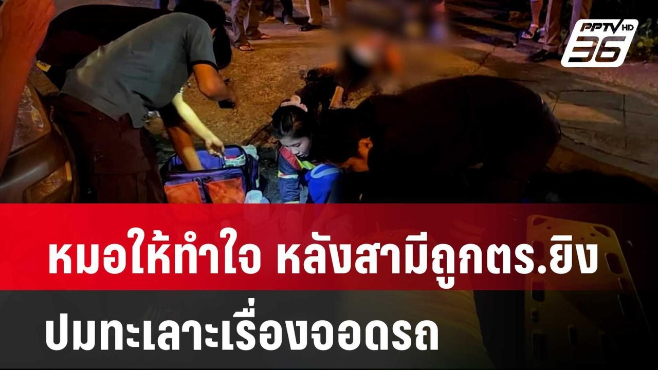 เมียตาชัย เผย หมอบอกให้ทำใจ หลังสามีถูก ตร.ยิง...