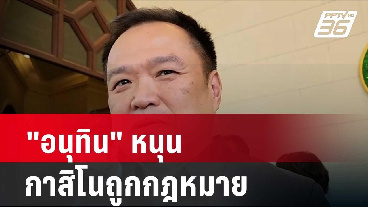 "อนุทิน" หนุน กาสิโนถูกกฎหมาย| โชว์ข่าวเช้านี้...