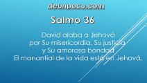 Salmo  36 David alaba a Jehová por Su misericordia, Su justicia y Su amorosa bondad — El manantial de la vida está en Jehová.