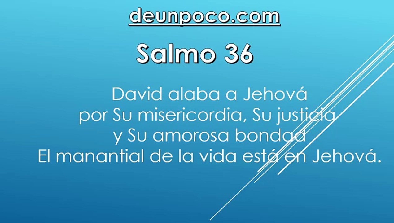 Salmo  36 David alaba a Jehová por Su misericordia, Su justicia y Su amorosa bondad — El manantial de la vida está en Jehová.