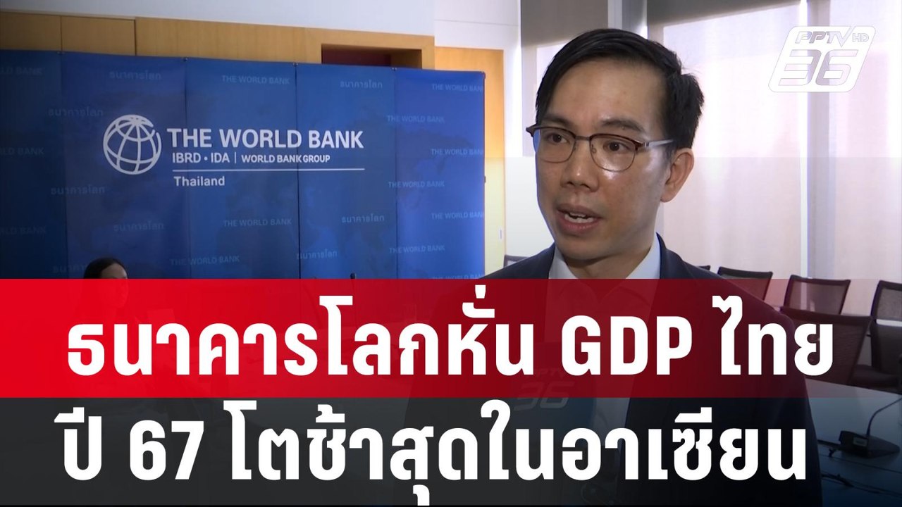 ธนาคารโลกหั่น GDP ไทยปี 67 โตช้าสุดในอาเซียน| เ...