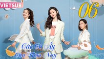 CÁC CÔ ẤY CỦA HÔM NAY - Tập 06 VIETSUB | Xa Thi Mạn & Tống Dật