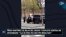 Íñigo Martínez se baja del coche y explota contra un aficionado: 