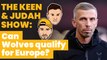 Can Wolves qualify for Europe? | The Keen & Judah Show