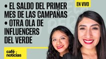 #EnVivo #CaféYNoticias ¬ El saldo del primer mes de las campañas ¬ Otra ola de influencers del Verde