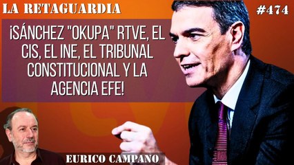 La Retaguardia #474: ¡Sánchez "okupa" RTVE, el CIS, el INE, el Tribunal Constitucional y la Agencia EFE!