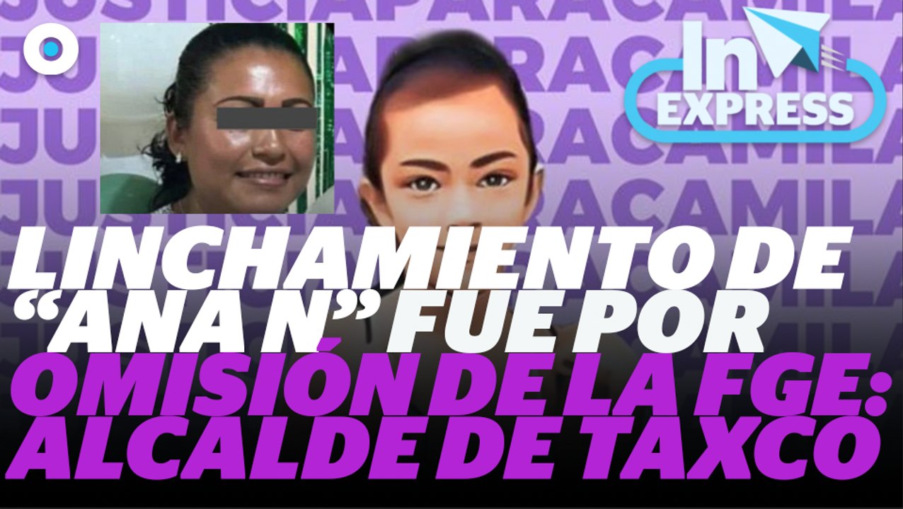 Linchamiento de “Ana N” fue por omisión de la. FGE: alcalde de Taxco