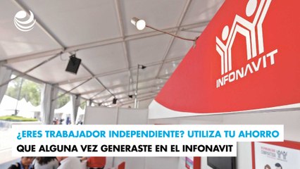 ¿Eres trabajador independiente? Utiliza tu ahorro que alguna vez generaste en el Infonavit